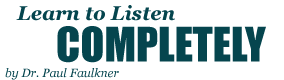 Learn to Listen Completely, by Dr. Paul Faulkner