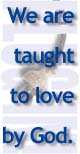 We are taught to love by God.
