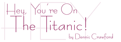 Hey, You're On The Titanic, by Dennis Crawford