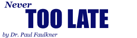 Never Too Late, by Dr. Paul Faulkner