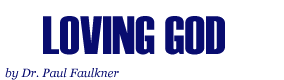 Loving God, by Dr. Paul Faulkner