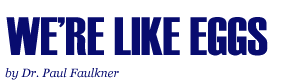 We're Like Eggs, by Dr. Paul Faulkner