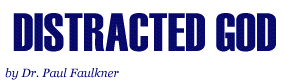 Distracted God, by Dr. Paul Faulkner