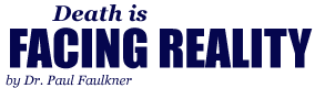 Death is Facing Reality, by Dr. Paul Faulkner