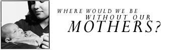 Where Would We Be Without our Mothers?
