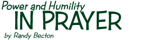 Power and Humility in Prayer, by Randy Becton