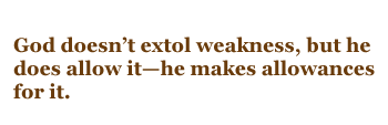 God doesn't extol weakness, but he does allow it