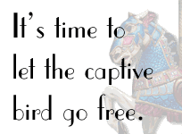 It's time to let the captive bird go free.