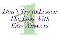 1.  Don't Try to Lessen the Loss with Easy Answers