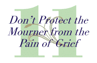 11.  Don't Protect the Mourner from the Pain of Grief